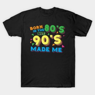 Born in the 80s but 90s made me T-Shirt